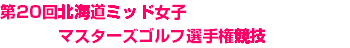 第20回北海道ミッド女子 マスターズゴルフ選手権競技