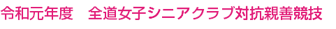 令和元年度　全道女子シニアクラブ対抗親善競技